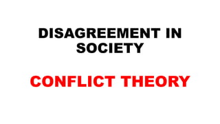 DISAGREEMENT IN
SOCIETY
CONFLICT THEORY
 