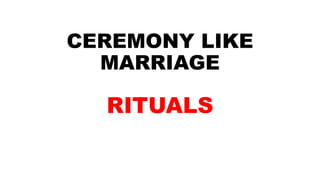 CEREMONY LIKE
MARRIAGE
RITUALS
 