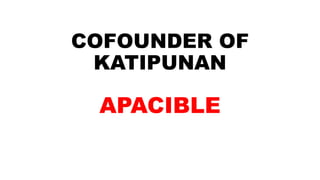 COFOUNDER OF
KATIPUNAN
APACIBLE
 