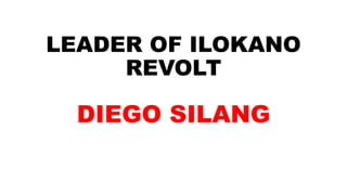 LEADER OF ILOKANO
REVOLT
DIEGO SILANG
 