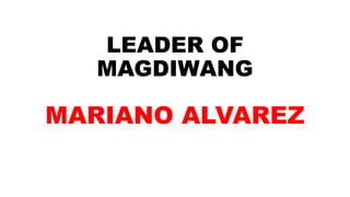 LEADER OF
MAGDIWANG
MARIANO ALVAREZ
 
