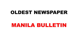 OLDEST NEWSPAPER
MANILA BULLETIN
 