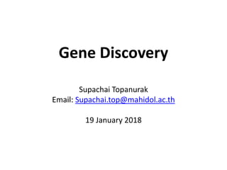 Gene Discovery
Supachai Topanurak
Email: Supachai.top@mahidol.ac.th
19 January 2018
 