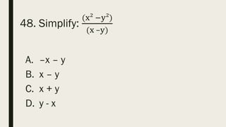 48. Simplify:
(x² −y²)
(x –y)
A. –x – y
B. x – y
C. x + y
D. y - x
 