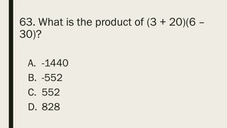 63. What is the product of (3 + 20)(6 –
30)?
A. -1440
B. -552
C. 552
D. 828
 