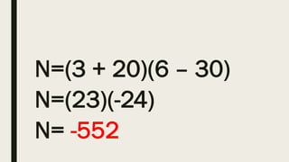 N=(3 + 20)(6 – 30)
N=(23)(-24)
N= -552
 