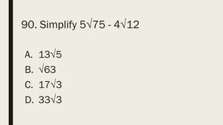 90. Simplify 5√75 - 4√12
A. 13√5
B. √63
C. 17√3
D. 33√3
 