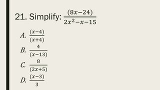 21. Simplify:
(8𝑥−24)
2𝑥2−𝑥−15
A.
(𝑥−4)
(𝑥+4)
B.
4
(𝑥−13)
C.
8
(2𝑥+5)
D.
(𝑥−3)
3
 