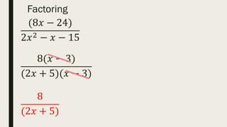 Factoring
(8𝑥 − 24)
2𝑥2 − 𝑥 − 15
8(𝑥 − 3)
(2𝑥 + 5)(𝑥 − 3)
8
(2𝑥 + 5)
 