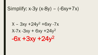 Simplify: x-3y (x-8y) – (-6xy+7x)
X – 3xy +24y2 +6xy -7x
X-7x -3xy + 6xy +24y2
-6x +3xy +24y2
 