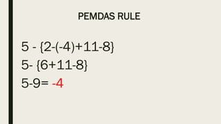 PEMDAS RULE
5 - {2-(-4)+11-8}
5- {6+11-8}
5-9= -4
 