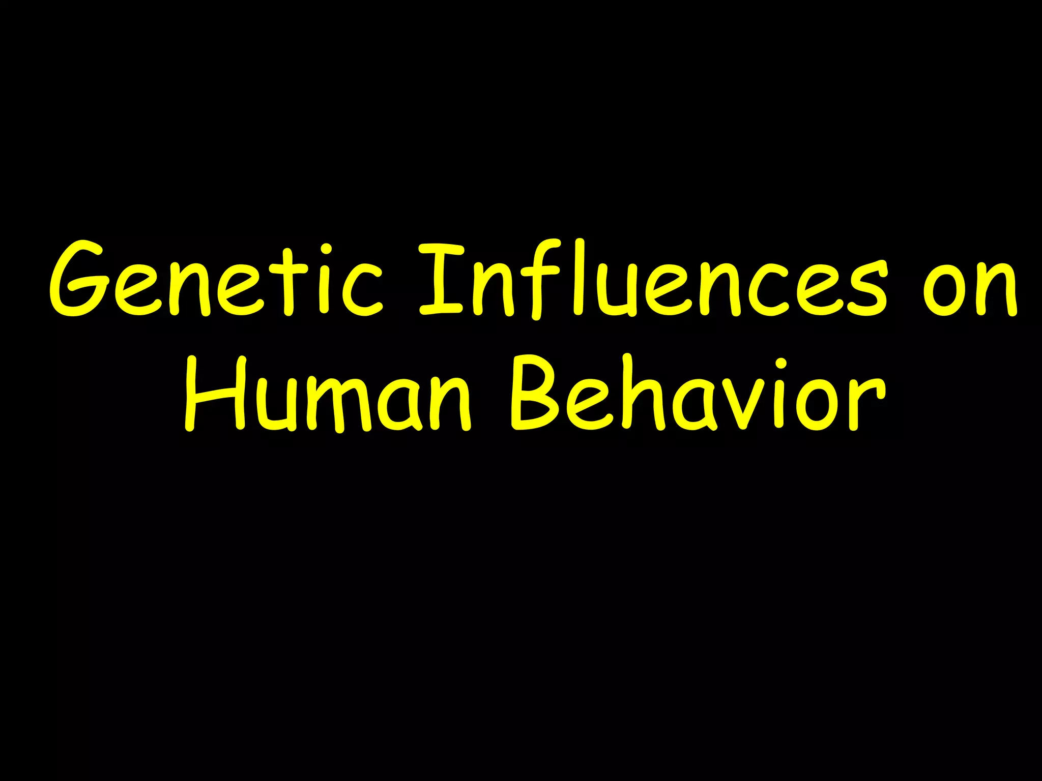 Genetic Influences on
Human Behavior
 