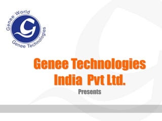 Genee Technologies
   India Pvt Ltd.
       Presents
 
