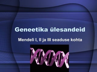 Geneetika ülesandeid Mendeli I, II ja III seaduse kohta 
