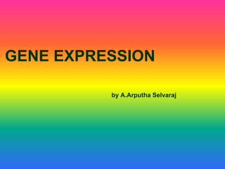 GENE EXPRESSION
by A.Arputha Selvaraj
 