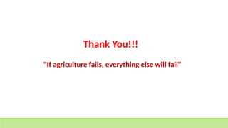 "If agriculture fails, everything else will fail"
Thank You!!!
 