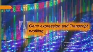 Gene expression and Transcript
profiling
priyanka Mudad
M.Sc. Biochemistry
central university of Haryana
 