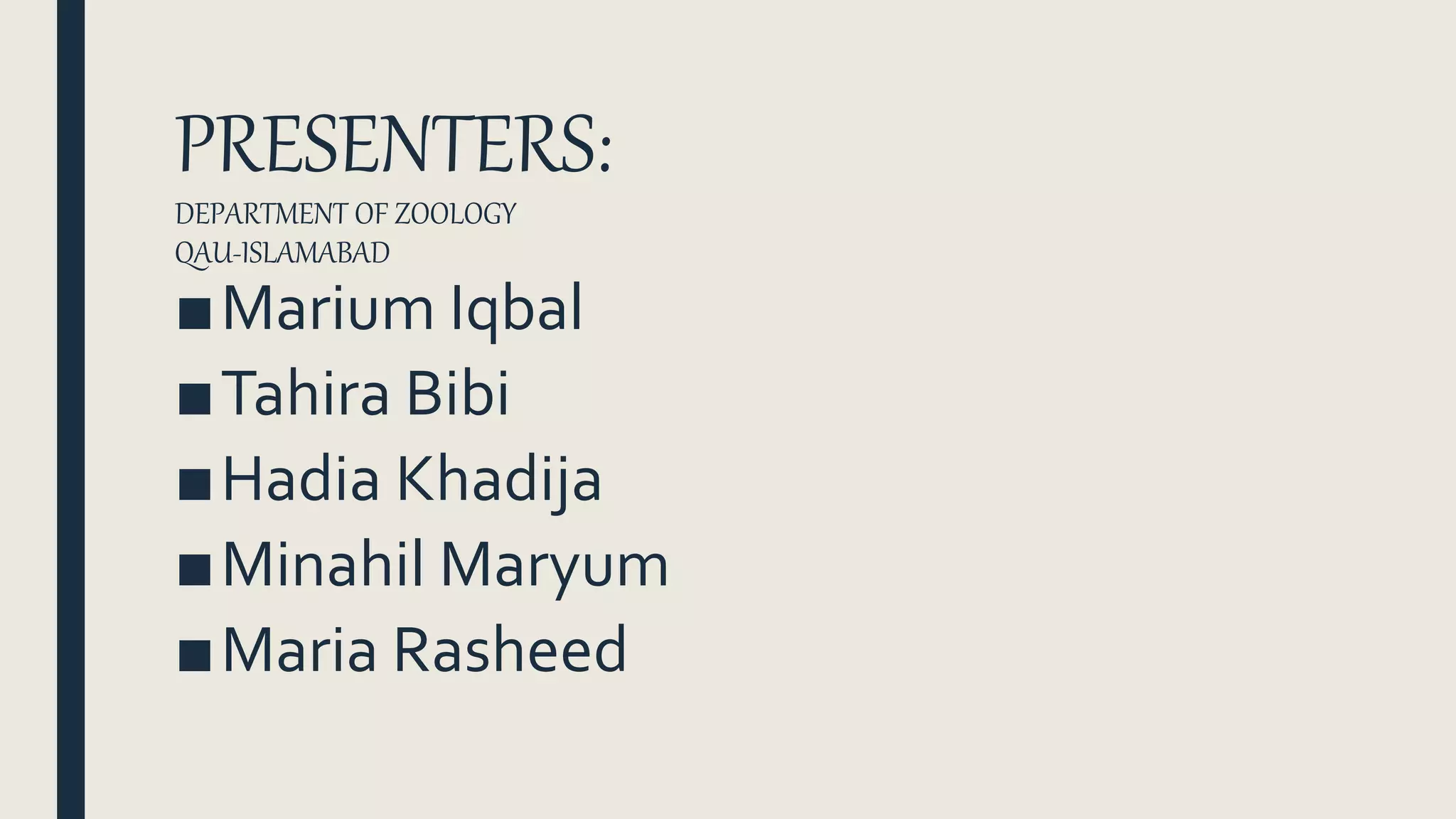PRESENTERS:
DEPARTMENT OF ZOOLOGY
QAU-ISLAMABAD
■Marium Iqbal
■Tahira Bibi
■Hadia Khadija
■Minahil Maryum
■Maria Rasheed
 