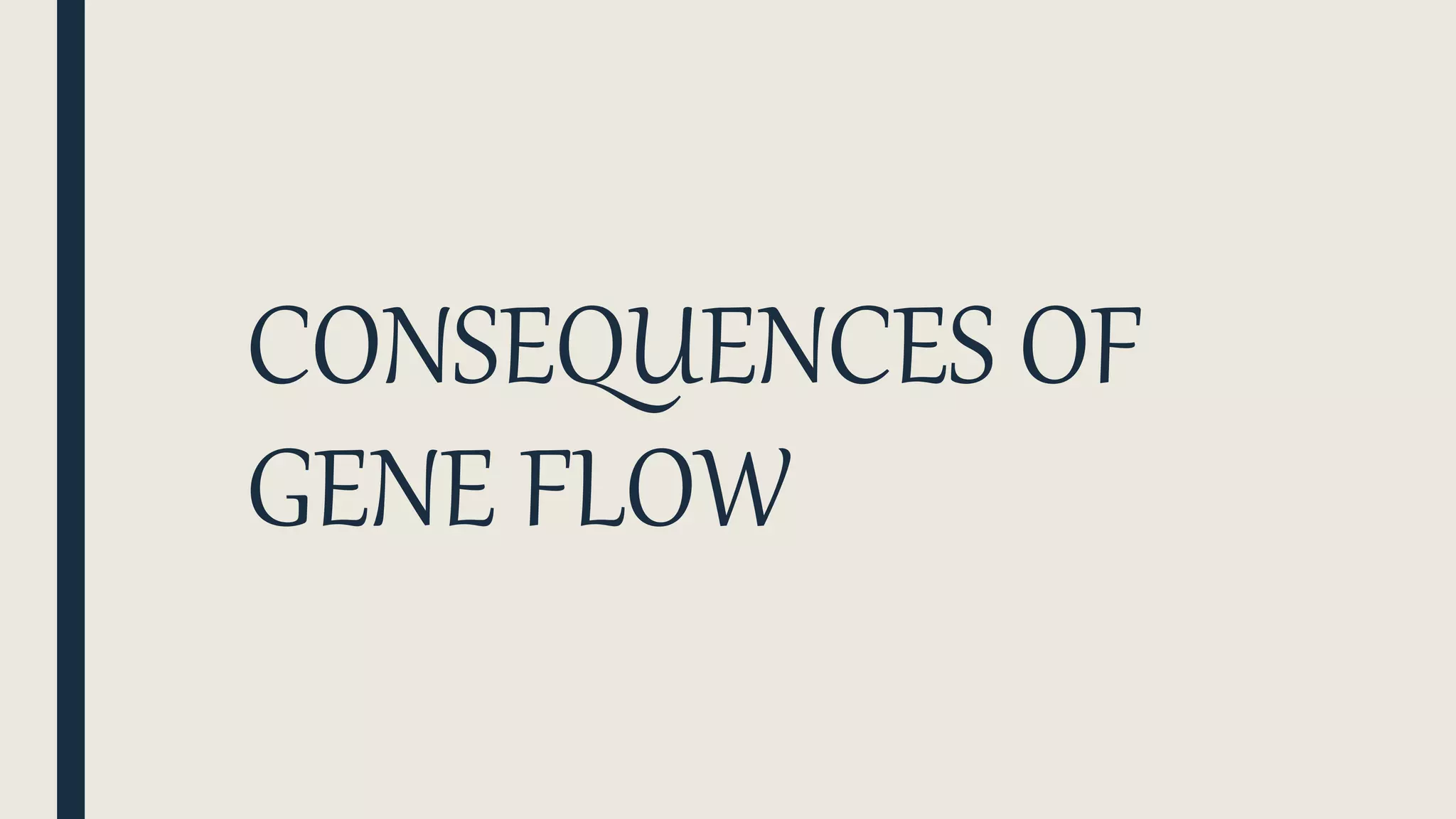 CONSEQUENCES OF
GENE FLOW
 