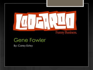 Gene Fowler
By: Corey Estey
 