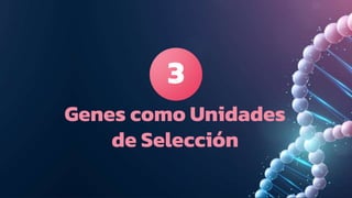 Genes como Unidades
de Selección
3
 