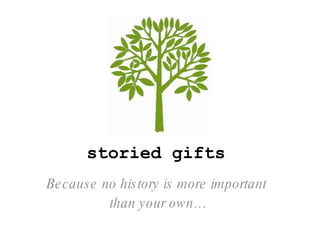 Because no history is more important  than your own… storied gifts 