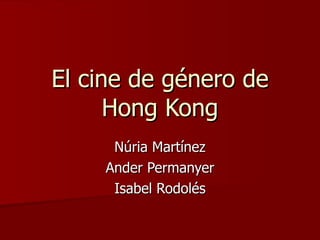 El cine de género de Hong Kong Núria Martínez Ander Permanyer Isabel Rodolés 