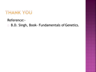 Reference:-
B.D. Singh, Book- Fundamentals ofGenetics.
 