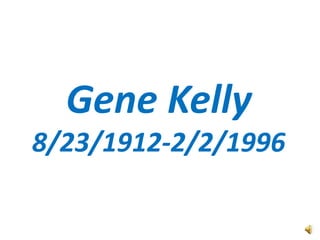 Gene Kelly 8/23/1912-2/2/1996 