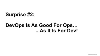 @RealGeneKim
Session ID:
Surprise #2:
DevOps Is As Good For Ops…
...As It Is For Dev!
 