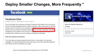 @RealGeneKim
Deploy Smaller Changes, More Frequently *
Source: http://www.facebook.com/note.php?note_id=14218138919
 