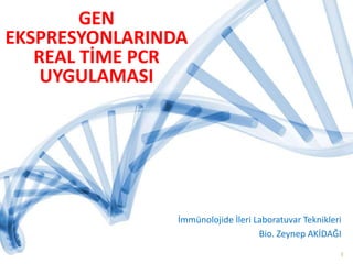 GEN
EKSPRESYONLARINDA
REAL TİME PCR
UYGULAMASI
İmmünolojide İleri Laboratuvar Teknikleri
Bio. Zeynep AKİDAĞI
1
 