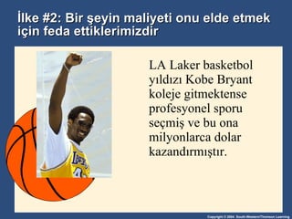İlke #2: Bir şeyin maliyeti onu elde etmek için feda ettiklerimizdir LA Laker basketbol yıldızı Kobe Bryant koleje gitmektense profesyonel sporu seçmiş ve bu ona milyonlarca dolar kazandırmıştır. 