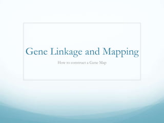 Gene Linkage and Mapping
      How to construct a Gene Map
 