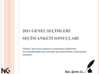 2011 GENEL SEÇİMLERİSEÇİM ANKETİ SONUÇLARI Türkiye’nin en iyi kamuoyu araştırması platformu www.benderimki.com sitesinde gerçekleştirilen araştırmanın sonuçları 