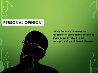 PERSONAL OPINION
I think the study improves the
reliability of using animal models to
study genes involved in the
pathophysiology of bowel diseases.
 