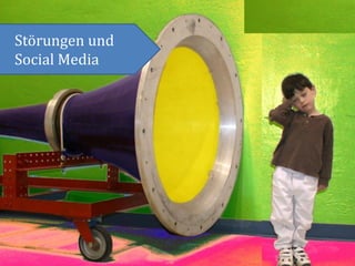 Störungen und
Social Media
 