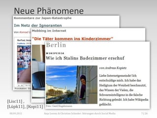 Neue Phänomene




[Lisc11] ,
[Lüpk11] , [Kopi11]
 08.09.2011           Anja Lorenz & Christian Schieder: Störungen durch Social Media   7 | 26
 