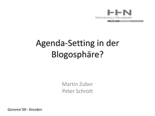 Agenda-Setting in der Blogosphäre? Martin Zuber Peter Schrott Geneme`09 - Dresden 