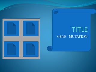 GENE MUTATION
 