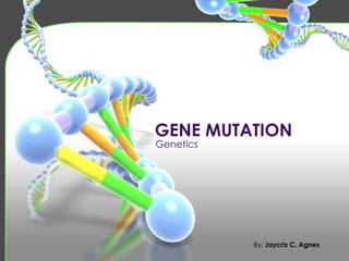 GENE MUTATION
Genetics
By: Jaycris C. Agnes
 