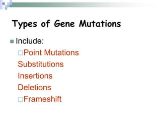 Types of Gene Mutations
 Include:
Point Mutations
Substitutions
Insertions
Deletions
Frameshift
 