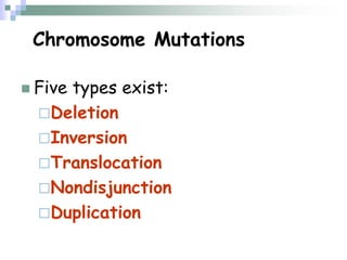Chromosome Mutations
 Five types exist:
Deletion
Inversion
Translocation
Nondisjunction
Duplication
 