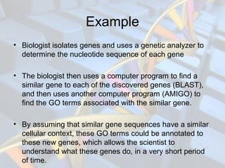 Example
• Biologist isolates genes and uses a genetic analyzer to
determine the nucleotide sequence of each gene
• The bio...