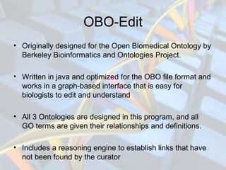 OBO-Edit
• Originally designed for the Open Biomedical Ontology by
Berkeley Bioinformatics and Ontologies Project.
• Writt...