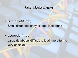 Go Database
• termdb (44 mb)
Small database, easy to load, less terms
• assocdb (4 gb)
Large database, difficult to load, ...