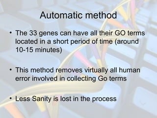 Conclusion
• We were able to learn about the Gene Ontology project,
PERL (BIOPERL), and MySQL.
• We were able to automate ...