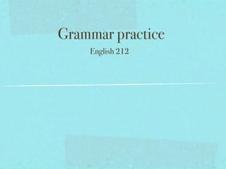 Grammar practice
    English 212
 