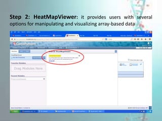 Step 2: HeatMapViewer: it provides users with several
options for manipulating and visualizing array-based data
 