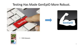 18
GenEpiO
Testing Has Made GenEpiO More Robust.
• FWS Datasets
 